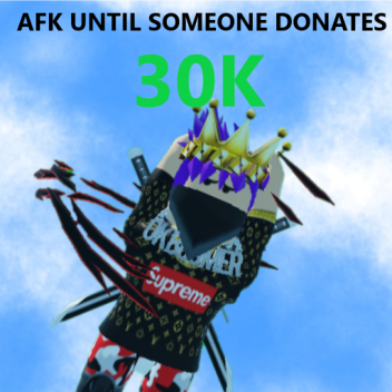 AFK until someone donates 30k (UPDATE 1)