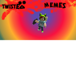 ...TWISTED MEMES...