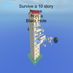 Survive a 10 story house from a Black Hole