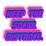 Keep the social distance.