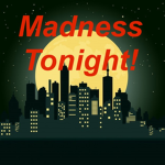 Madness Tonight!