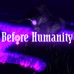 Before Humanity (READ DESCRIPTION)