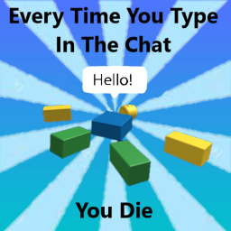 EVERY TIME YOU TYPE IN THE CHAT YOU DIE