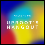 Uproot's Hangout