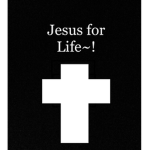 Jesus for Life~!