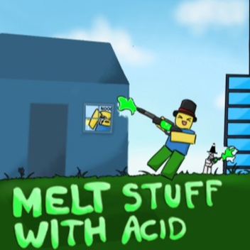 Melt Things With Acid [🎉NEW!]