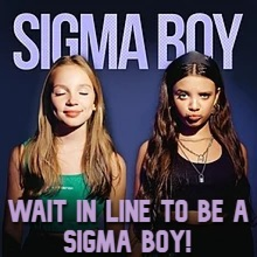 Wait in line to be a SIGMA BOY!