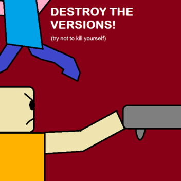 Destroy The Versions!