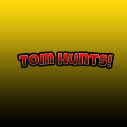 [GO TO YOUR HOME] TOM HUNTS!