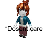 *Dosent care