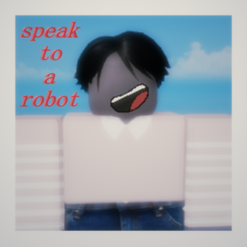 Speak to a Robot
