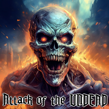 Attack of the UNDEAD!