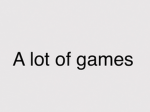 A lot of games.