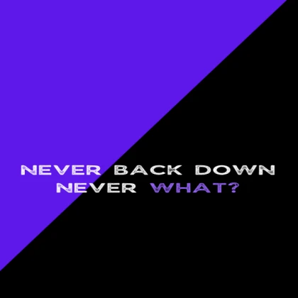 NEVER BACK DOWN NEVER WHAT?