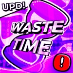 [🍀EVENT + ☀️UPD]⏳Waste Time 