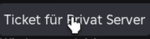 TICKET FÜR PRIVAT SERVER