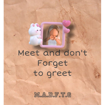 meet and dont forget to greet