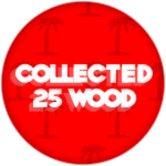 Collected 25 Wood!