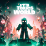 ItsToxic'sWorld