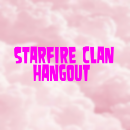 Starfire Clan Hangout!