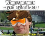 IM ALREADY TRACER BOI