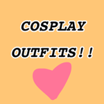 Cosplay Outfits!