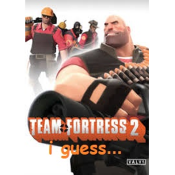 team fortress: I guess...