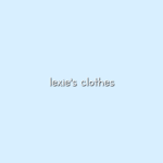 lexie’s clothes!