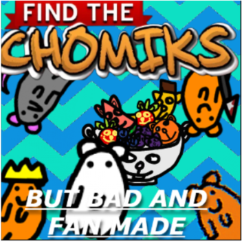 Find The Chomniks But Bad Fan Made