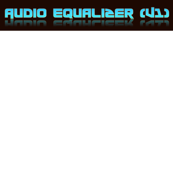 Audio Equalizer (V1) [MINI UPDATE]