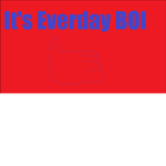 It's Everyday Boi