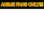 Anime fan only (every anime)