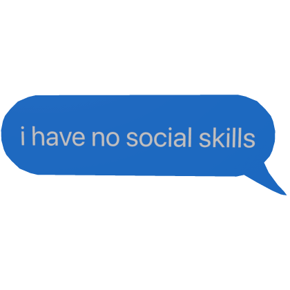 ✅ i have no social skills