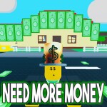 💵 NEED MORE MONEY 💵