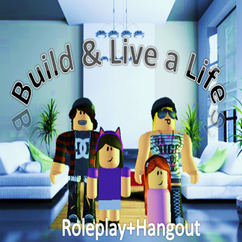  Build and Live a Life ™(ROLEPLAY+HANGOUT) 
