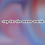 Tap for the meme world.