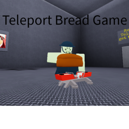 A Game Where you teleport Bread