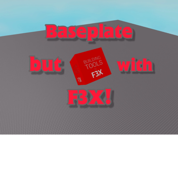 Baseplate, but with F3X!