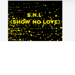 S.N.L (Show No Love)