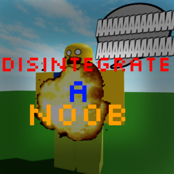 Disintegrate a Noob!