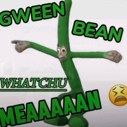 😫😫GWEEN BEAN WHATCHU MEAAAAN obby