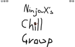 NinjaX’s Chill Group!