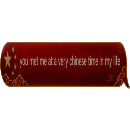 you met me at a very chinese time in my life