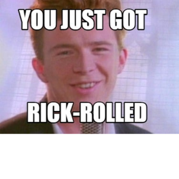 You got rick roll'd