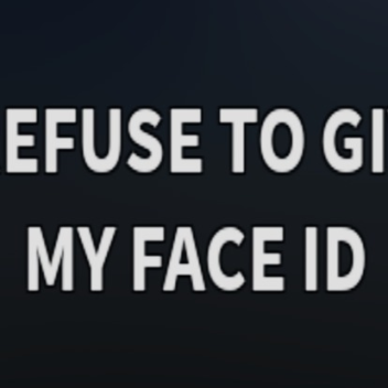 I REFUSE TO GIVE MY FACE ID