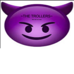 The trollers >:) >:)