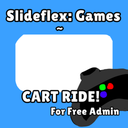 SLIDEFLEX GAMES~ CART RIDE! (FOR FREE ADMIN)