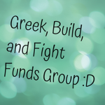 Greek, Build, and Fight Funds Group :D