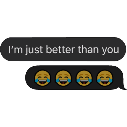 I'm Just Better Than You