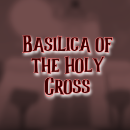Basicila of the Holy Cross [ALPHA]